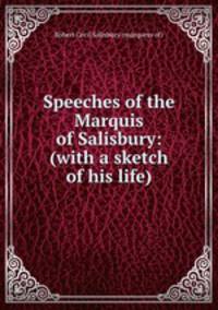 Speeches of the Marquis of Salisbury: (with a sketch of his life).