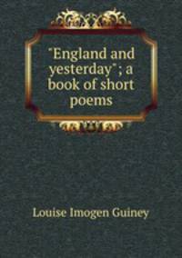 "England and yesterday"; a book of short poems