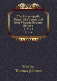 The Encyclopedic Digest of Virginia and West Virginia Reports: Being a .. 1; v. 14