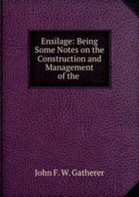 Ensilage: Being Some Notes on the Construction and Management of the .