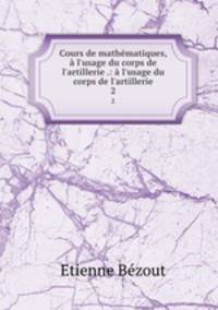 Cours de mathmatiques, l`usage du corps de l`artillerie .: l`usage du corps de l`artillerie. 2