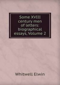 Some XVIII century men of letters: biographical essays, Volume 2