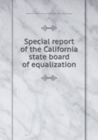 Special report of the California state board of equalization