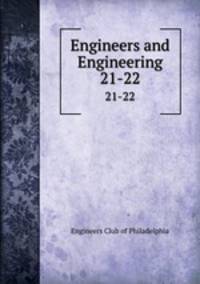 Engineers and Engineering. 21-22