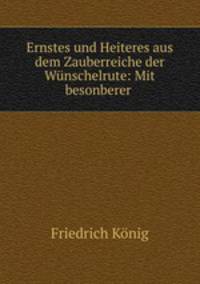 Ernstes und Heiteres aus dem Zauberreiche der Wnschelrute: Mit besonberer .