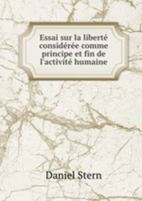 Essai sur la libert considre comme principe et fin de l`activit humaine