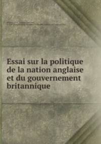 Essai sur la politique de la nation anglaise et du gouvernement britannique