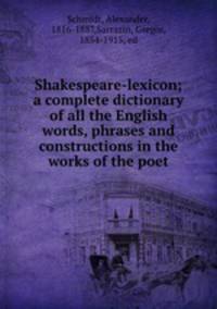 Shakespeare-lexicon; a complete dictionary of all the English words, phrases and constructions in the works of the poet