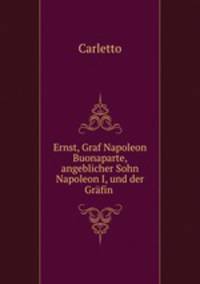 Ernst, Graf Napoleon Buonaparte, angeblicher Sohn Napoleon I, und der Grfin .