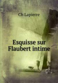 Esquisse sur Flaubert intime