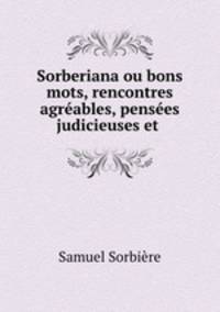 Sorberiana ou bons mots, rencontres agrables, penses judicieuses et .