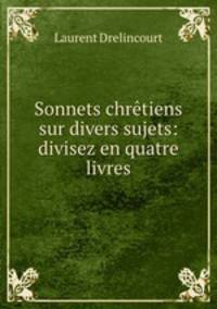 Sonnets chrtiens sur divers sujets: divisez en quatre livres