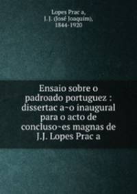 Ensaio sobre o padroado portuguez : dissertacao inaugural para o acto de conclusoes magnas de J.J. Lopes Praca