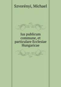 Ius publicum commune, et particulare Ecclesiae Hungaricae