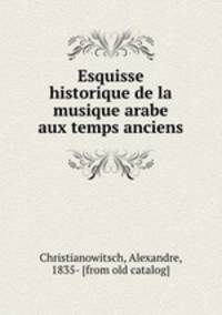 Esquisse historique de la musique arabe aux temps anciens