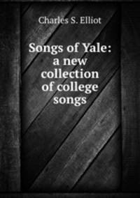 Songs of Yale: a new collection of college songs