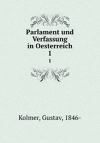 Parlament und Verfassung in Oesterreich. 1