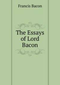 The Essays of Lord Bacon