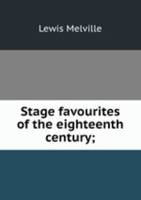 Stage favourites of the eighteenth century;