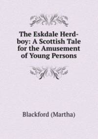 The Eskdale Herd-boy: A Scottish Tale for the Amusement of Young Persons