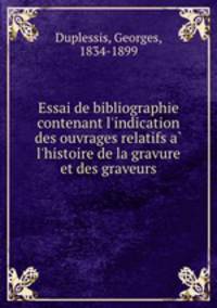 Essai de bibliographie contenant l`indication des ouvrages relatifs a l`histoire de la gravure et des graveurs