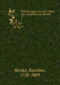Erinnerungen aus dem Leben Joh. Gottfrieds von Herder. 2