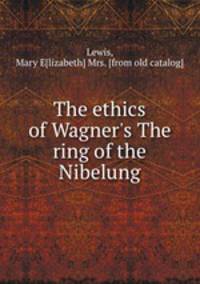 The ethics of Wagner`s The ring of the Nibelung
