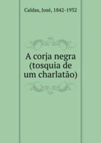 A corja negra (tosquia de um charlato)