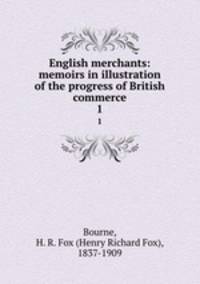 English merchants: memoirs in illustration of the progress of British commerce. 1