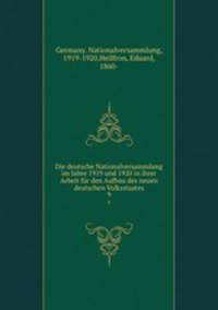 Die deutsche Nationalversammlung im Jahre 1919 und 1920 in ihrer Arbeit fr den Aufbau des neuen deutschen Volksstaates. 9