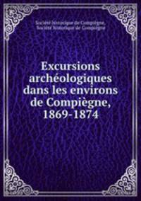 Excursions archologiques dans les environs de Compigne, 1869-1874