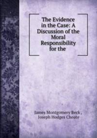 The Evidence in the Case: A Discussion of the Moral Responsibility for the .