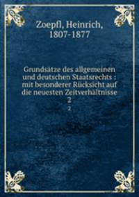 Grundstze des allgemeinen und deutschen Staatsrechts : mit besonderer Rcksicht auf die neuesten Zeitverhltnisse. 2