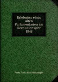 Erlebnisse eines alten Parlamentariers im Revolutionsjahr 1848