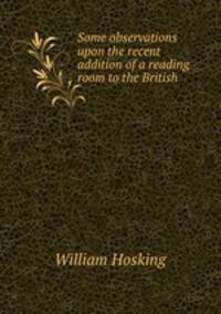 Some observations upon the recent addition of a reading room to the British .