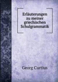 Erluterungen zu meiner griechischen Schulgrammatik