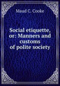 Social etiquette, or: Manners and customs of polite society