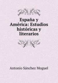 Espaa y Amrica: Estudios histricas y literarios