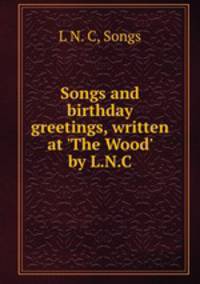 Songs and birthday greetings, written at `The Wood` by L.N.C