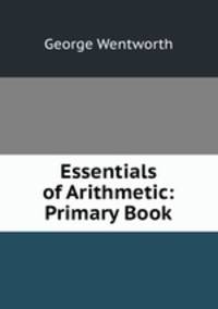 Essentials of Arithmetic: Primary Book