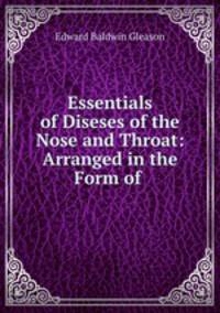 Essentials of Diseses of the Nose and Throat: Arranged in the Form of .