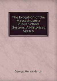 The Evolution of the Massachusetts Public School System.: A Historical Sketch