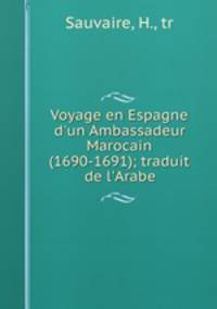 Voyage en Espagne d`un Ambassadeur Marocain (1690-1691); traduit de l`Arabe