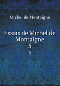 Essais de Michel de Montaigne. 5