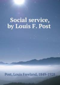 Social service, by Louis F. Post