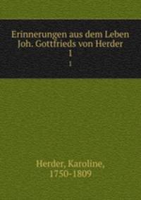 Erinnerungen aus dem Leben Joh. Gottfrieds von Herder. 1