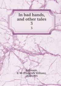 In bad hands, and other tales. 3