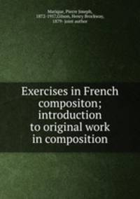 Exercises in French compositon; introduction to original work in composition