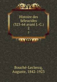 Histoire des Sleucides (323-64 avant J.-C.). 2