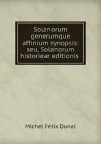 Solanorum generumque affinium synopsis: seu, Solanorum historie editionis .